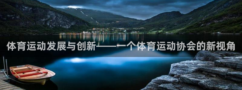 k1体育下载地址：体育运动发展与创新——一个体育运动协会的新视角