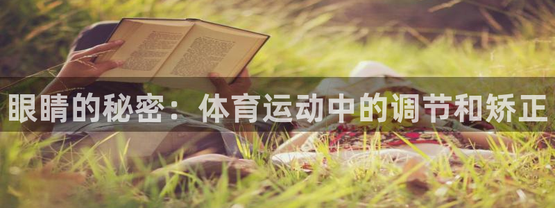 k1体育娱乐：眼睛的秘密：体育运动中的调节和矫正