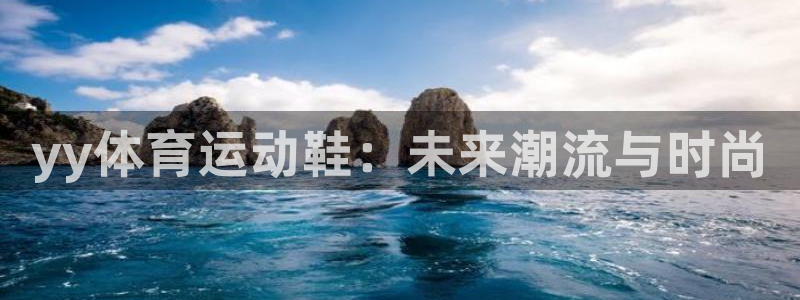 k1体育链接多少：yy体育运动鞋：未来潮流与时尚